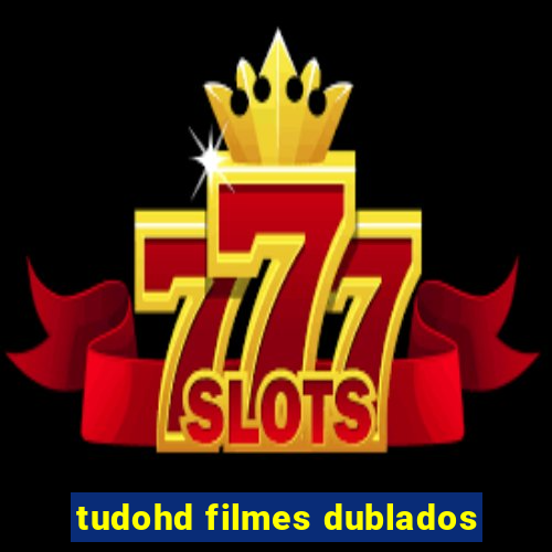 tudohd filmes dublados